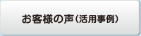 お客様の声（活用事例）