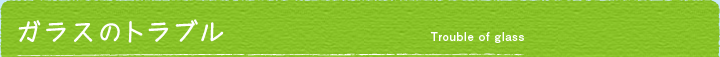 ガラスのトラブル
